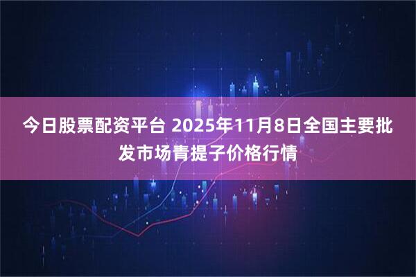 今日股票配资平台 2025年11月8日全国主要批发市场青提子价格行情